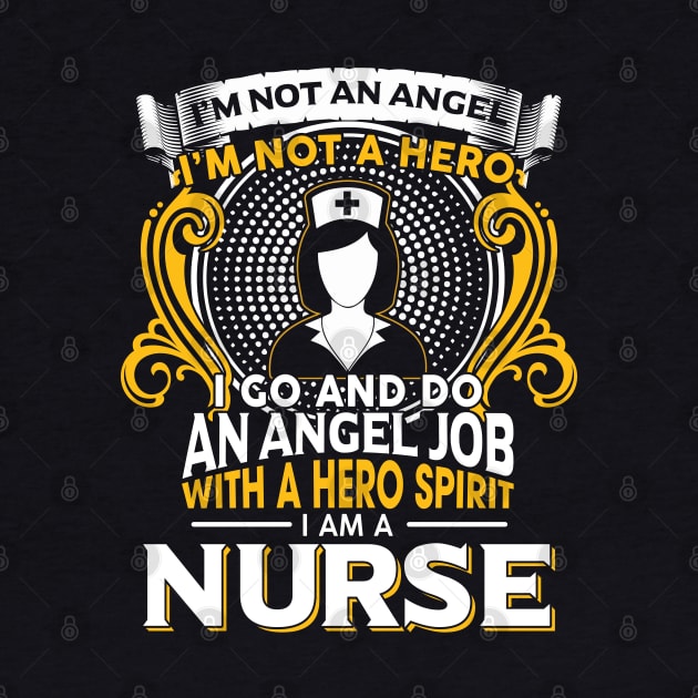 I’m Not An Angel I’m Not A Hero I Go And Do An Angel Job With A Hero Spirit I Am A Nurse by Hannah's Bear Tees